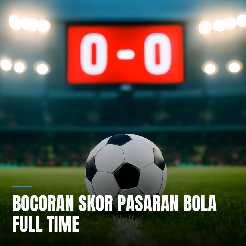bocoran skor pasaran bola full time