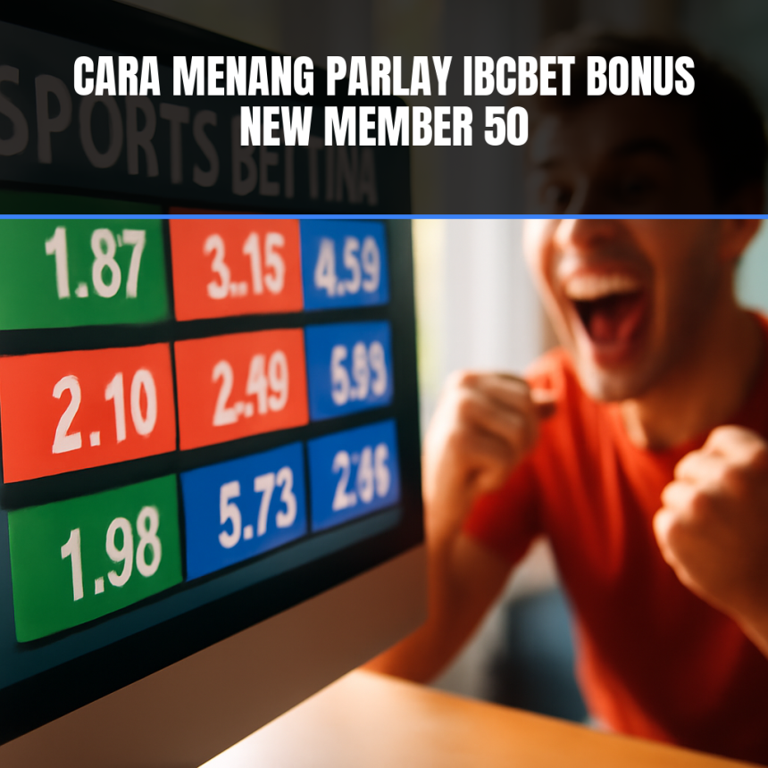 Taruhan parlay di Ibcbet dengan bonus new member 50%